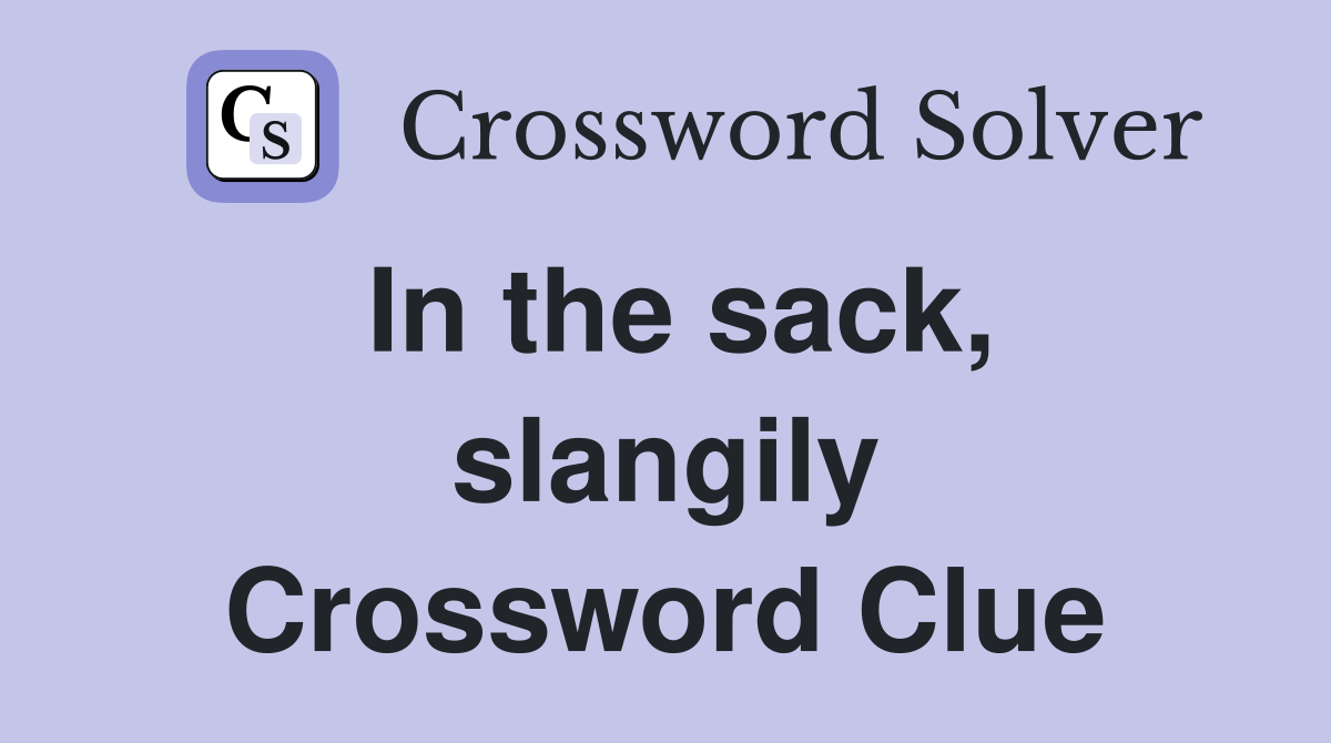 In the sack, slangily Crossword Clue