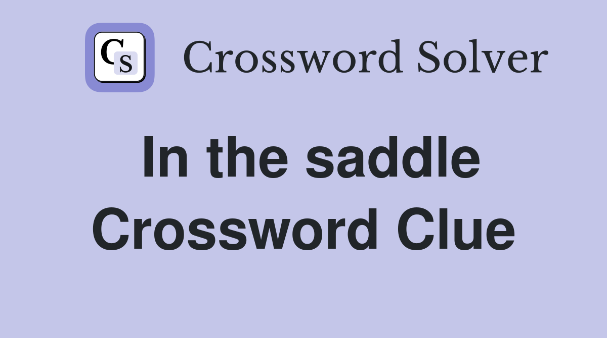In the saddle Crossword Clue