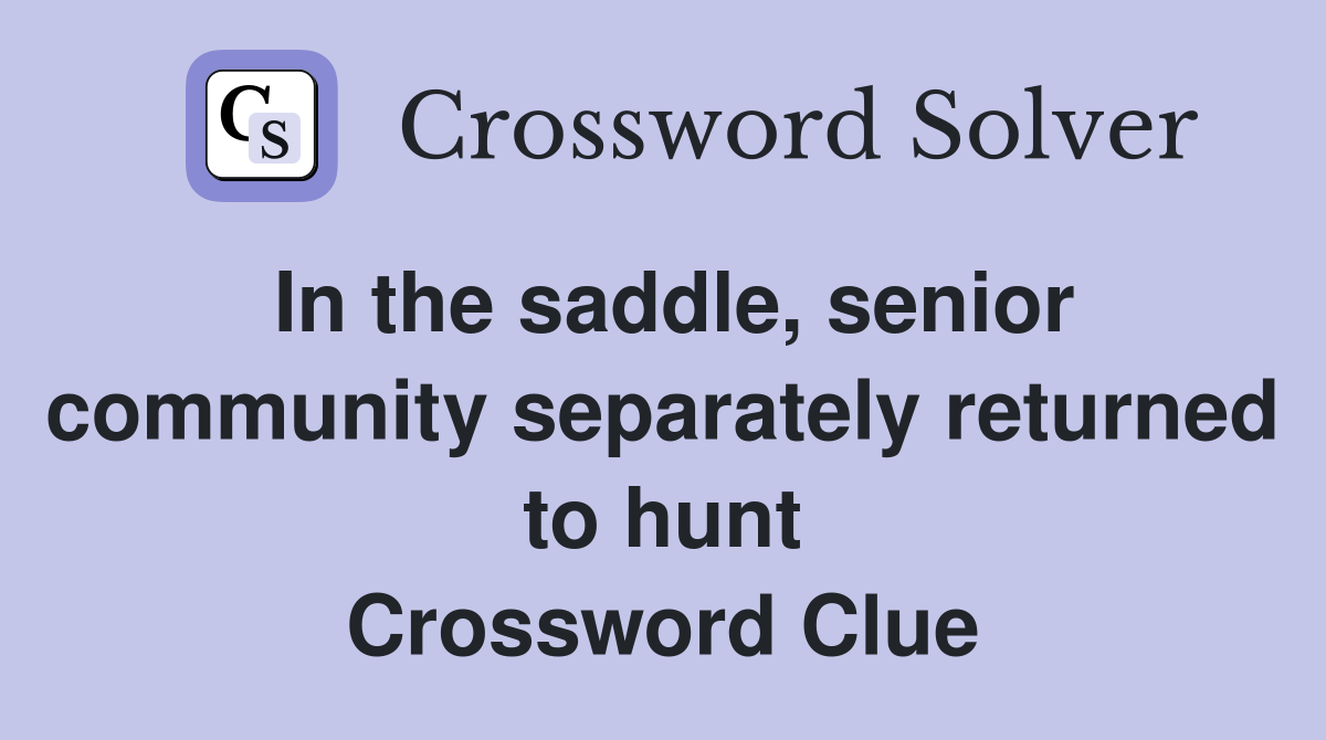 In the saddle, senior community separately returned to hunt Crossword Clue