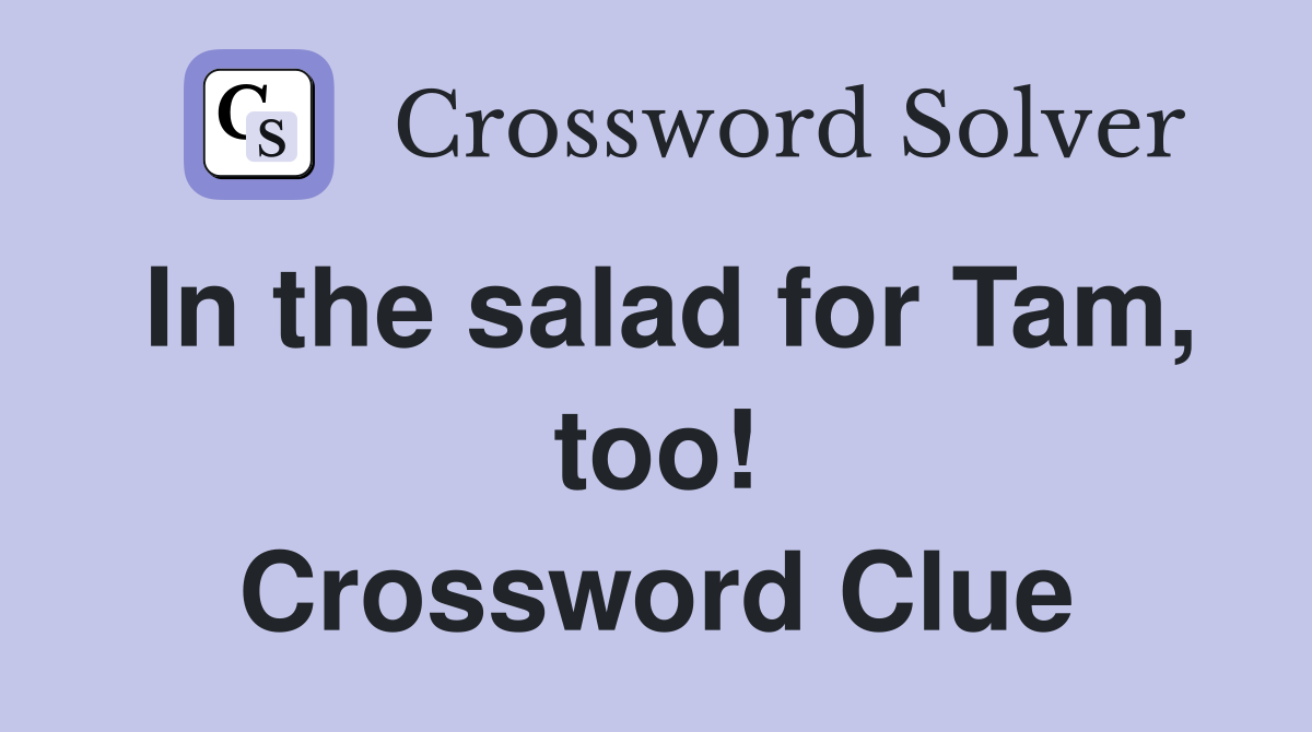In the salad for Tam, too! Crossword Clue