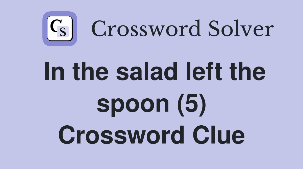 In the salad left the spoon (5) Crossword Clue