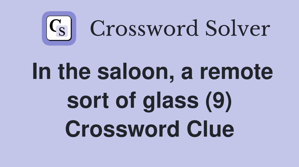 In the saloon, a remote sort of glass (9) Crossword Clue