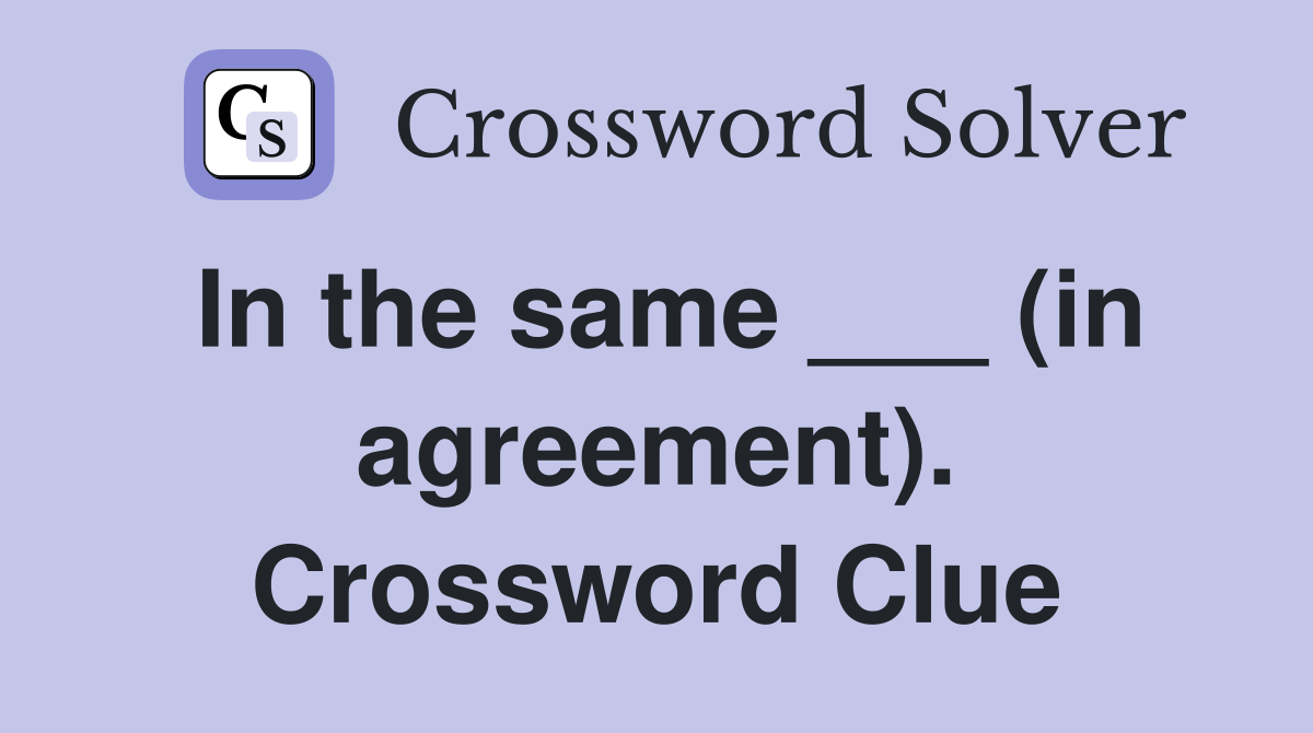 In the same ___ (in agreement). Crossword Clue