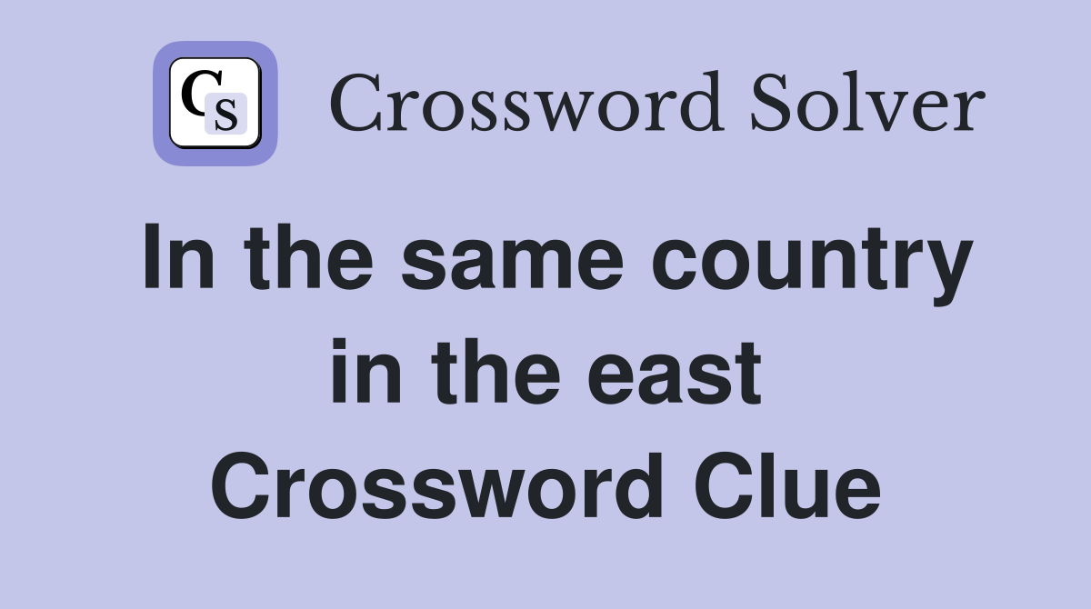 In the same country in the east Crossword Clue