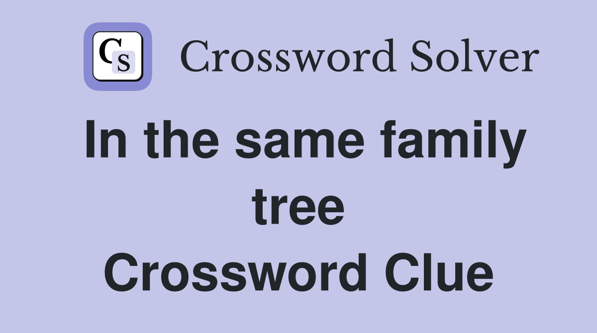 In the same family tree Crossword Clue