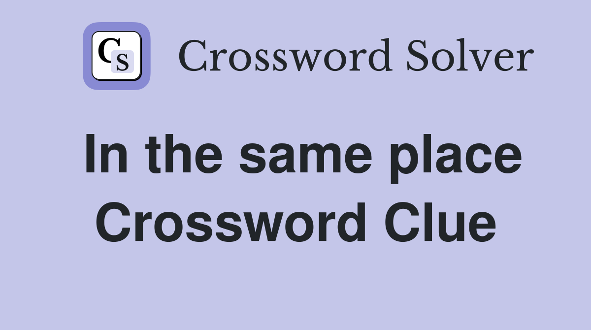 In the same place Crossword Clue