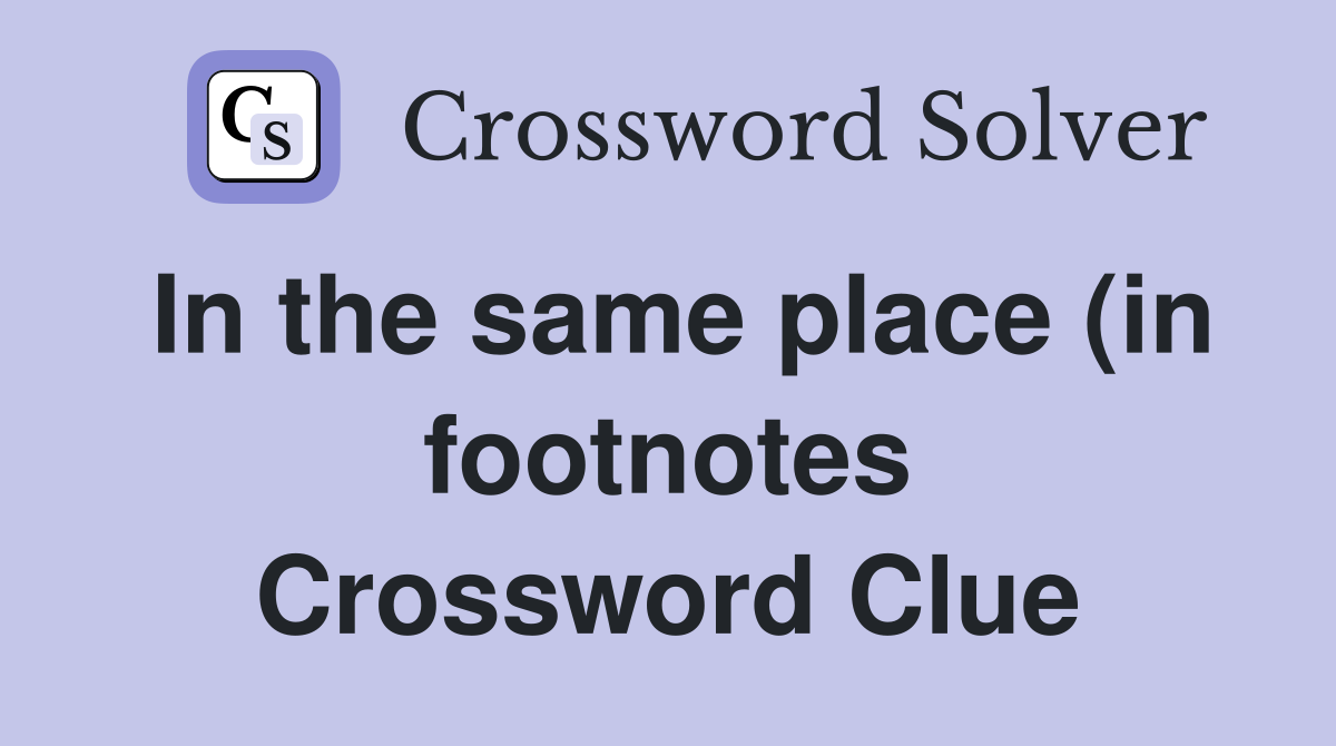 In the same place (in footnotes) Crossword Clue Answers Crossword In the same place (in footnotes) Crossword Clue Answers Crossword