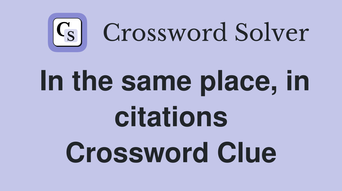 In the same place, in citations Crossword Clue