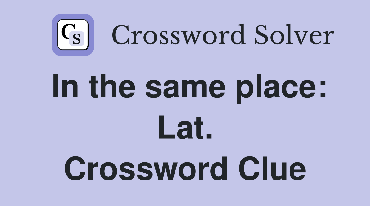 In the same place: Lat. Crossword Clue