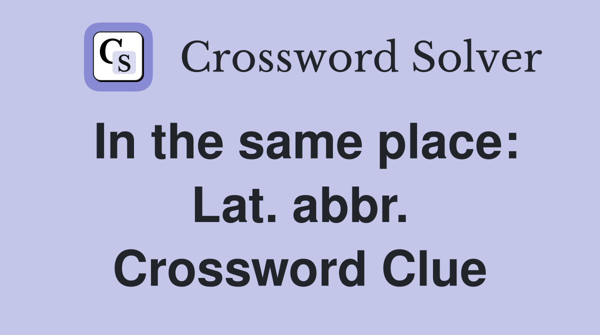 In the same place: Lat. abbr. Crossword Clue