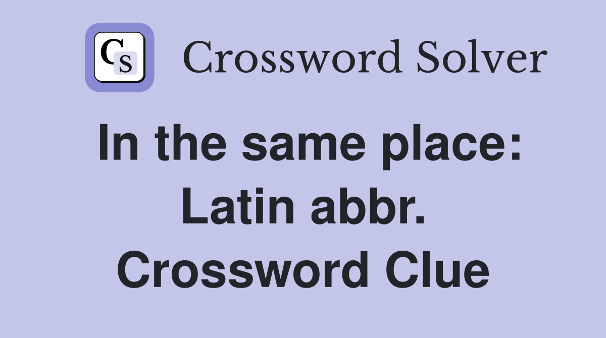 In the same place: Latin abbr. Crossword Clue
