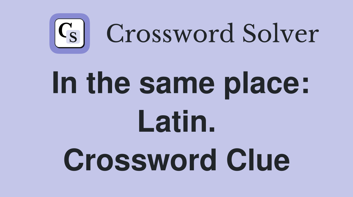 In the same place: Latin. Crossword Clue
