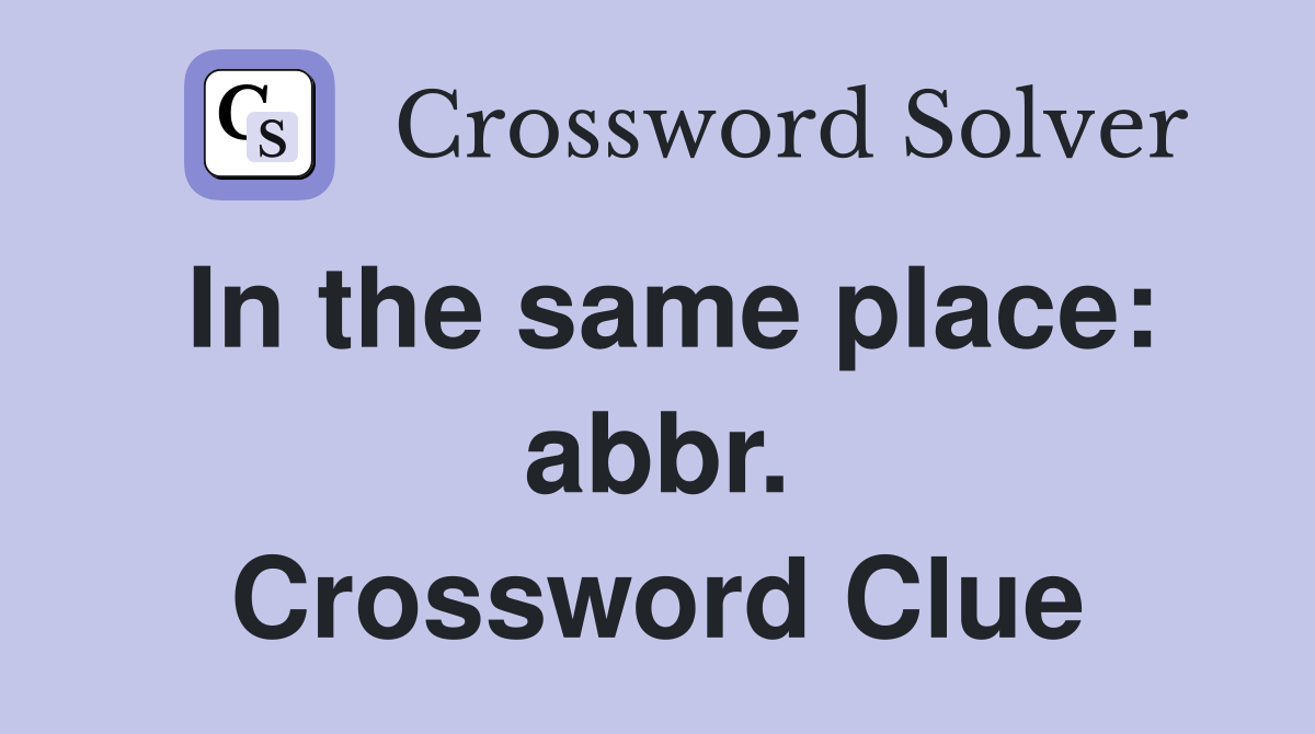 In the same place: abbr. Crossword Clue