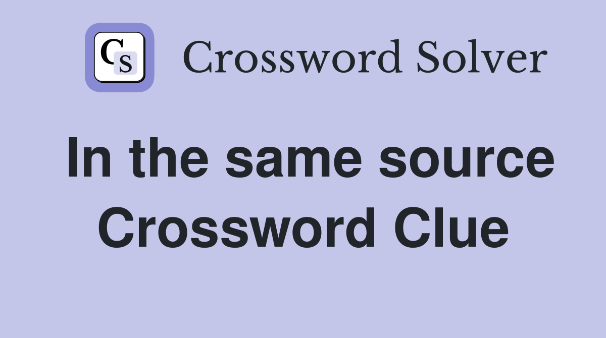In the same source Crossword Clue