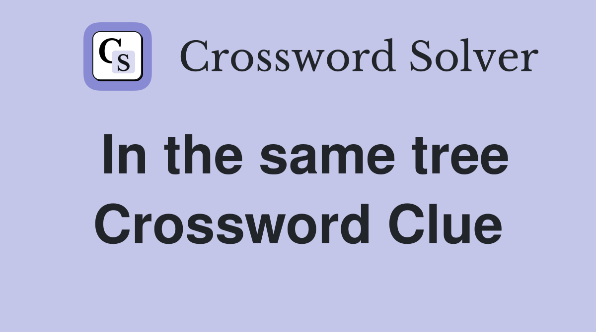In the same tree Crossword Clue