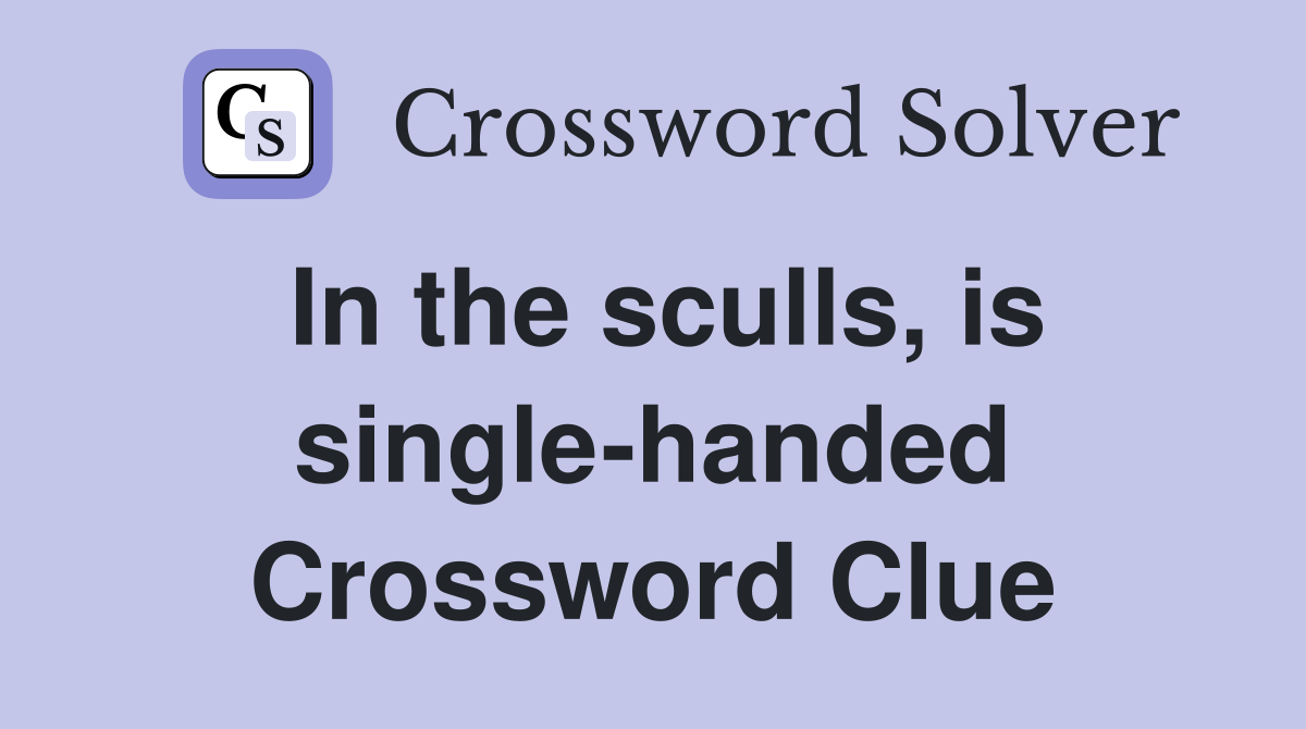In the sculls, is single-handed Crossword Clue