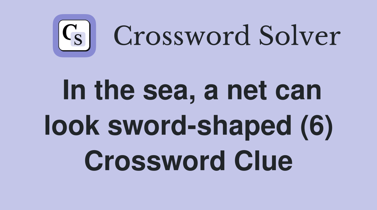 In the sea, a net can look sword-shaped (6) Crossword Clue