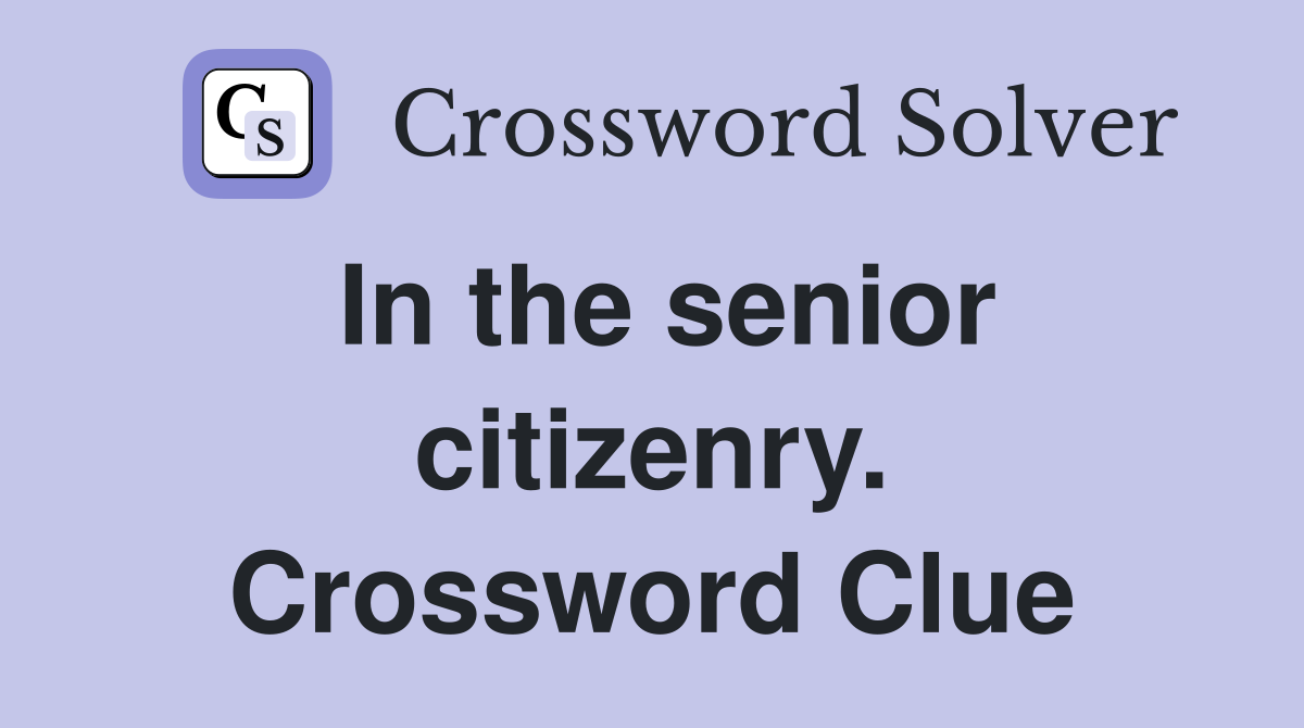 In the senior citizenry. Crossword Clue