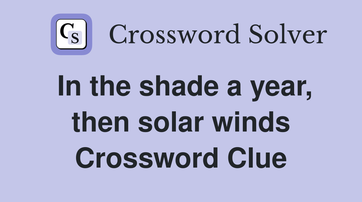 In the shade a year, then solar winds Crossword Clue