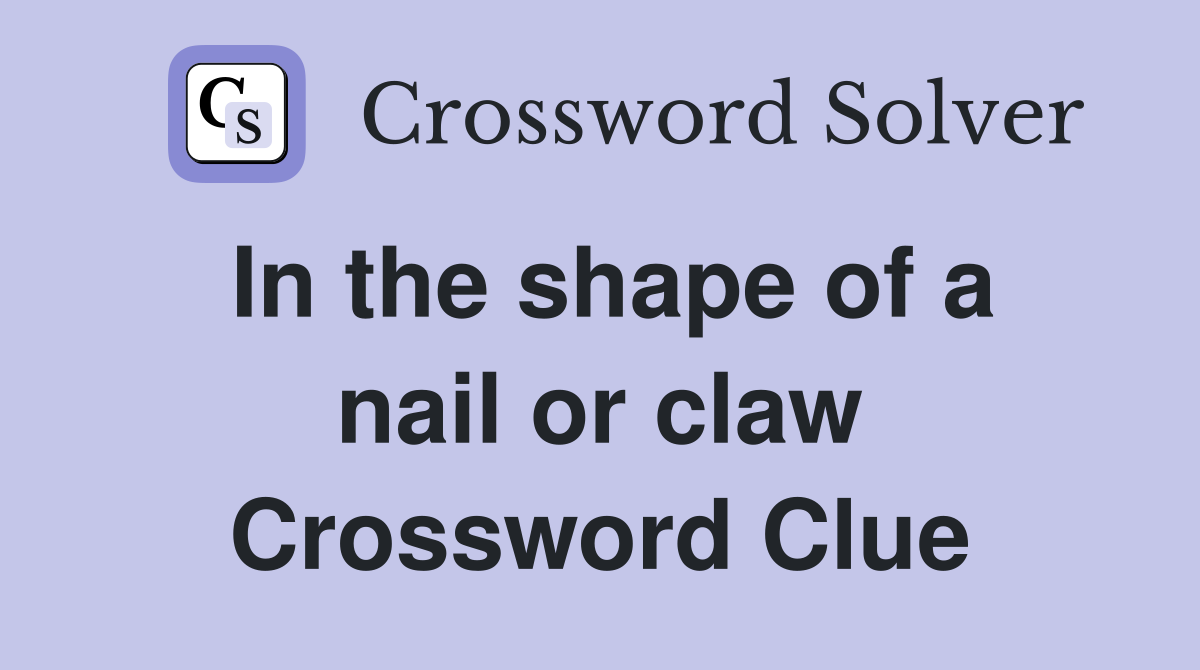 In the shape of a nail or claw Crossword Clue