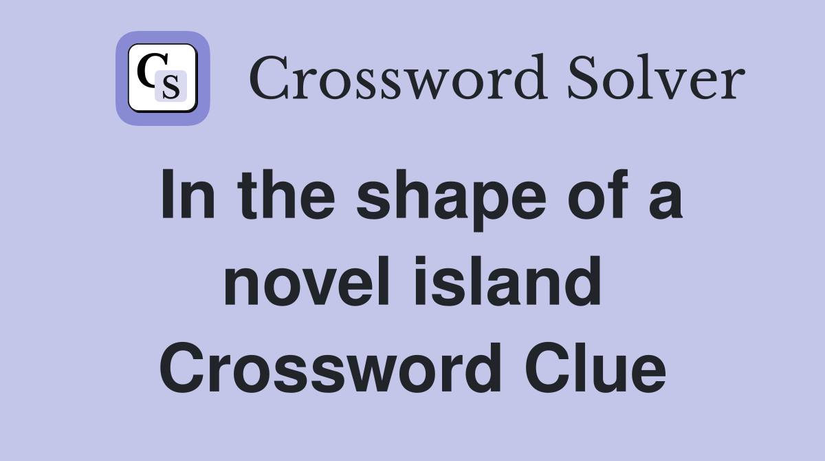 In the shape of a novel island Crossword Clue