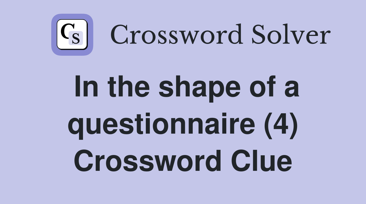 In the shape of a questionnaire (4) Crossword Clue
