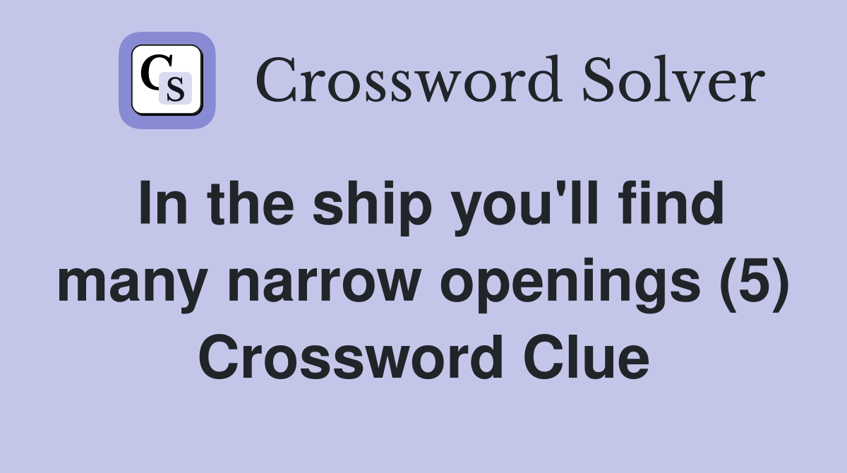 In the ship you'll find many narrow openings (5) Crossword Clue