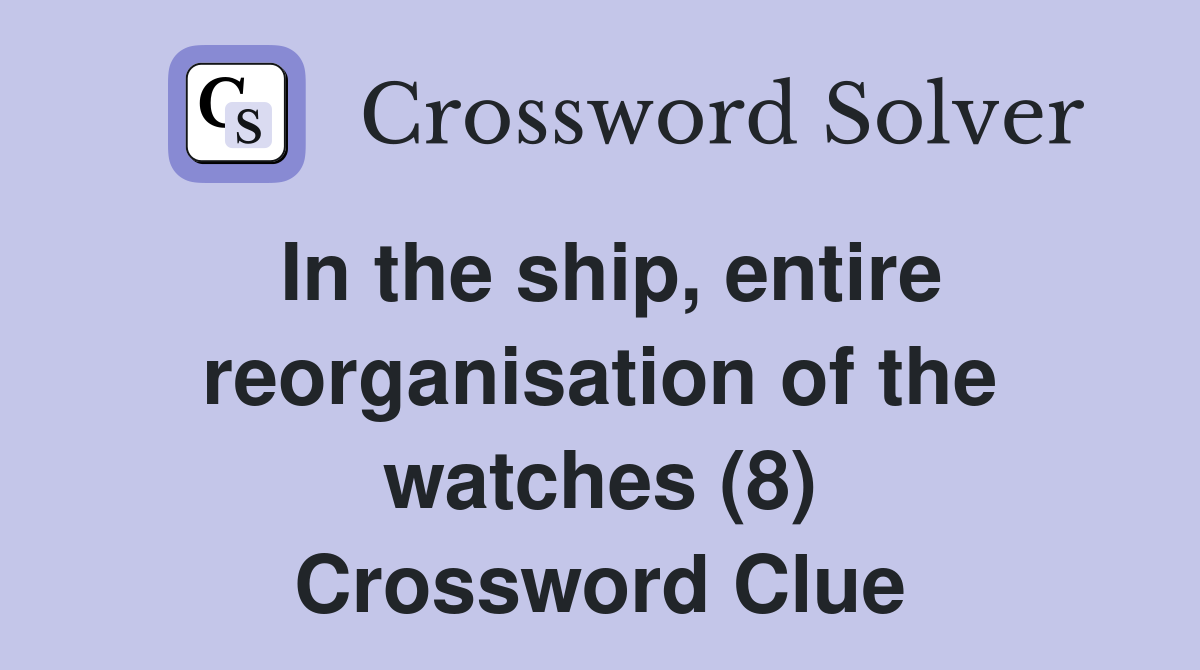 In the ship, entire reorganisation of the watches (8) Crossword Clue