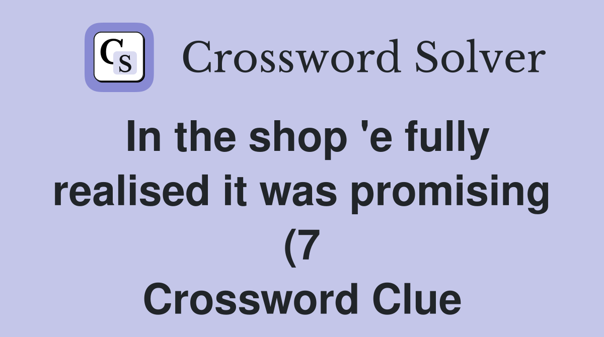 In the shop #39 e fully realised it was promising (7) Crossword Clue In the shop #39 e fully realised it was promising (7) Crossword Clue