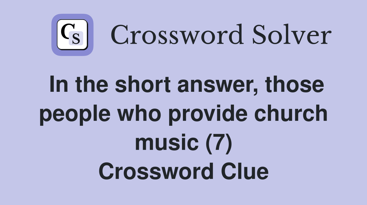 In the short answer, those people who provide church music (7) Crossword Clue