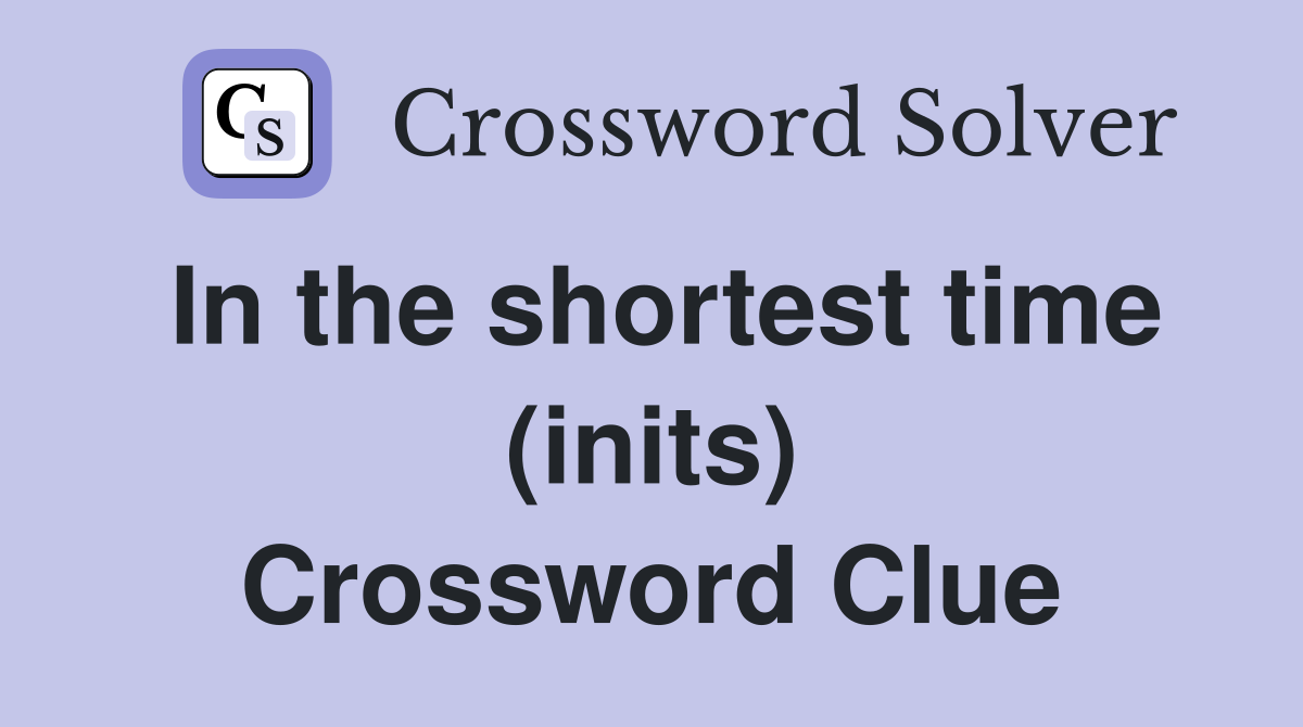 In the shortest time (inits) Crossword Clue