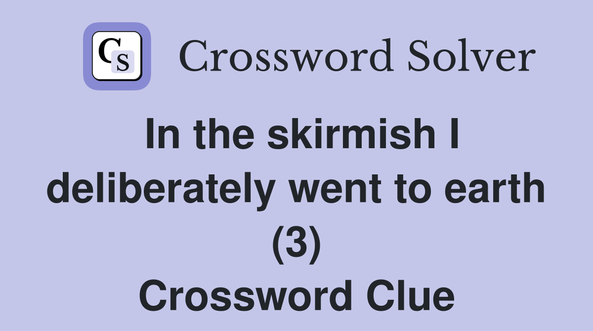 In the skirmish I deliberately went to earth (3) Crossword Clue