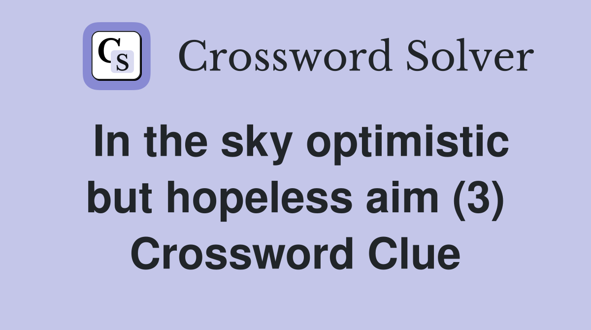 In the sky optimistic but hopeless aim (3) Crossword Clue