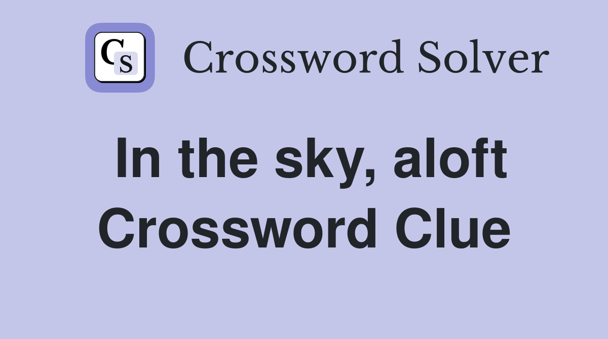 In the sky, aloft Crossword Clue