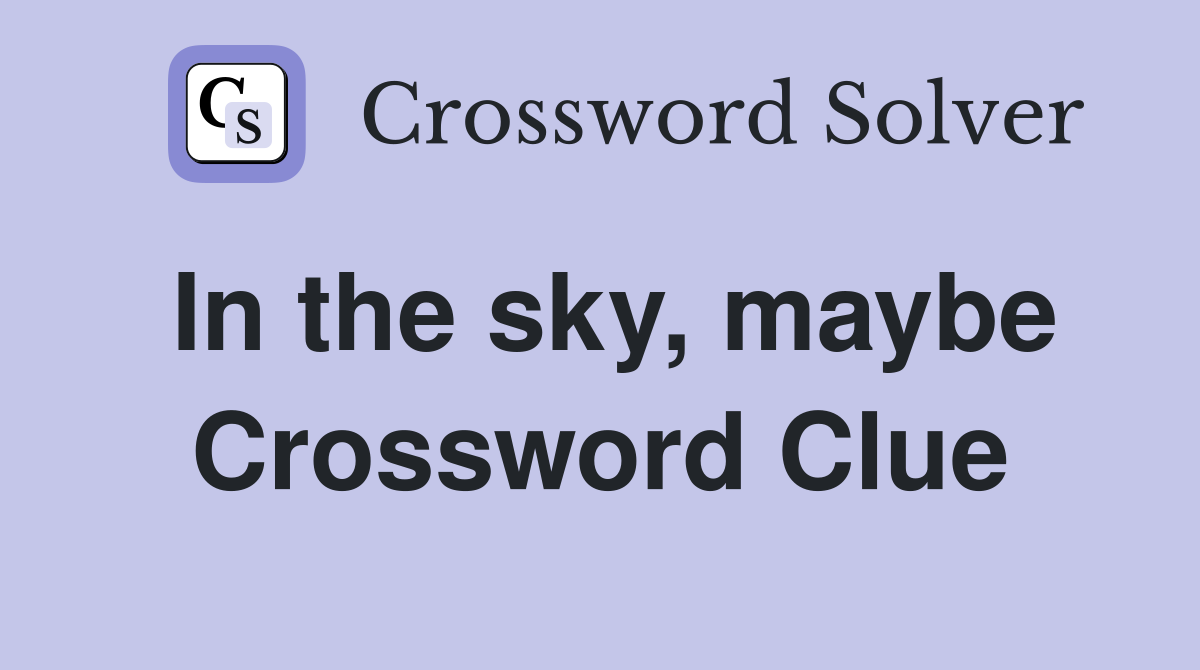 In the sky, maybe Crossword Clue