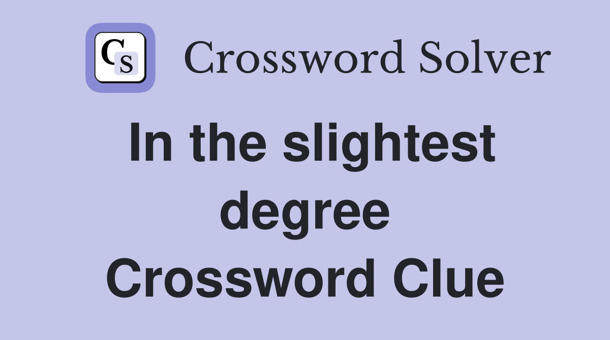 In the slightest degree Crossword Clue