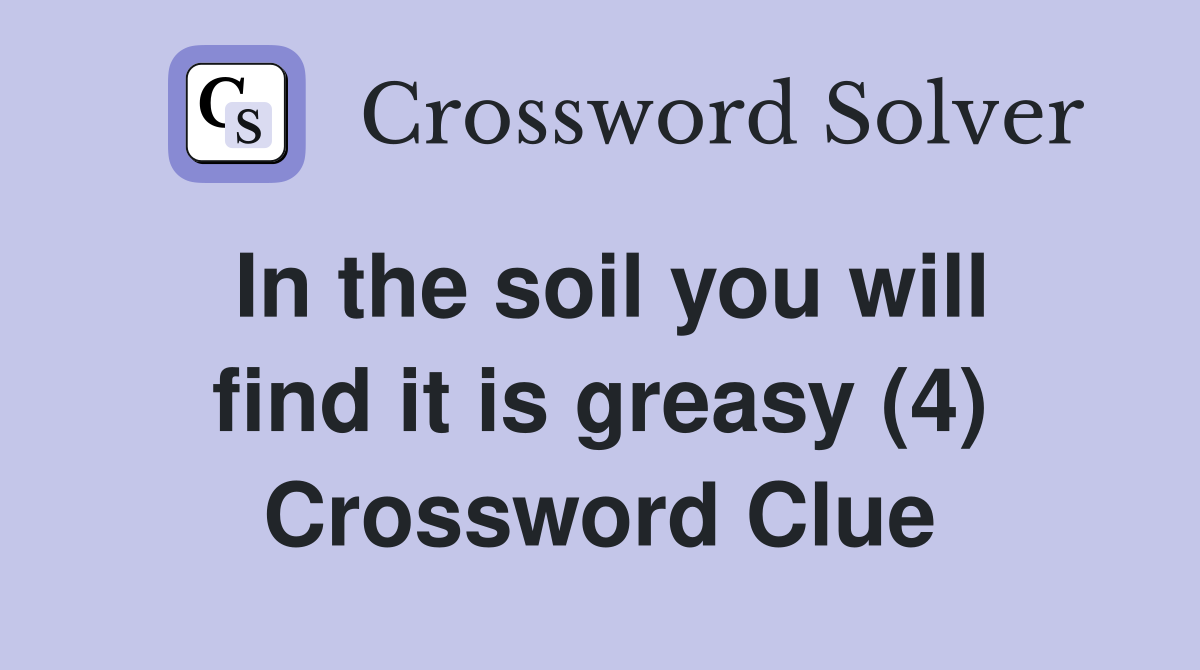 In the soil you will find it is greasy (4) Crossword Clue