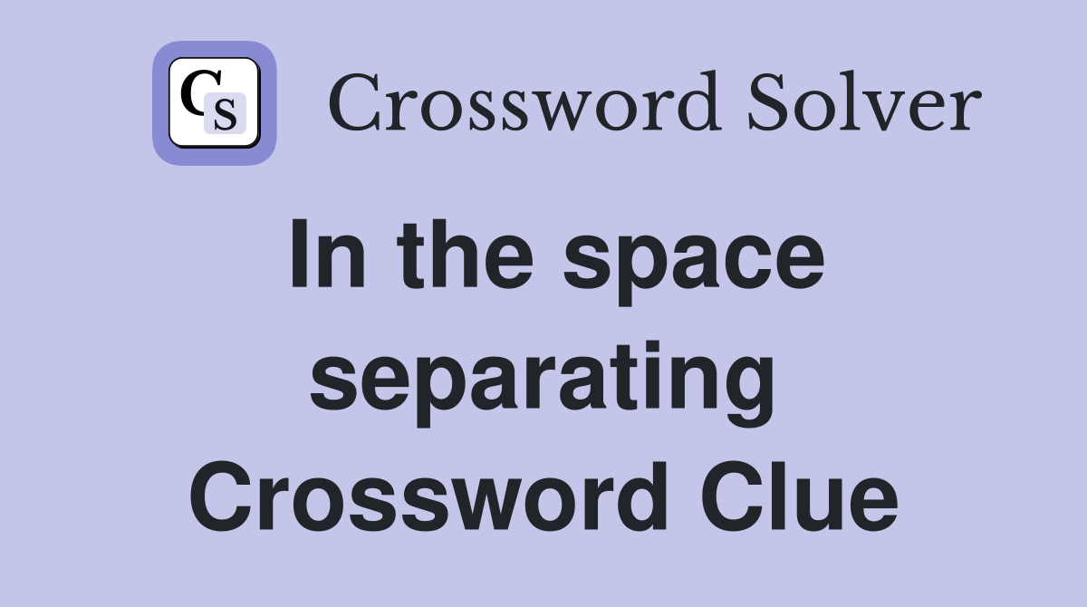 In the space separating Crossword Clue