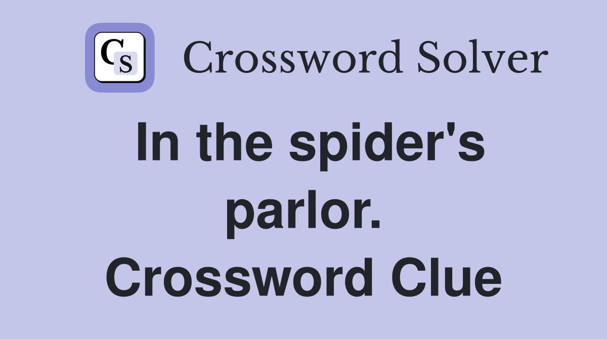In the spider's parlor. Crossword Clue