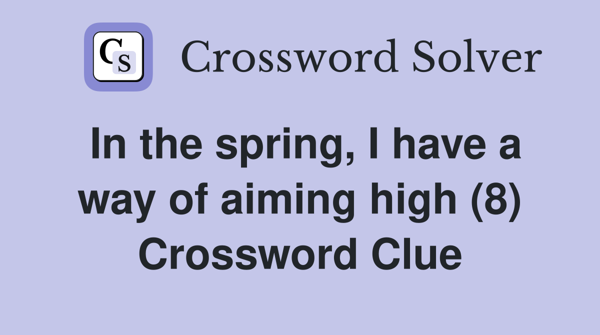 In the spring, I have a way of aiming high (8) Crossword Clue