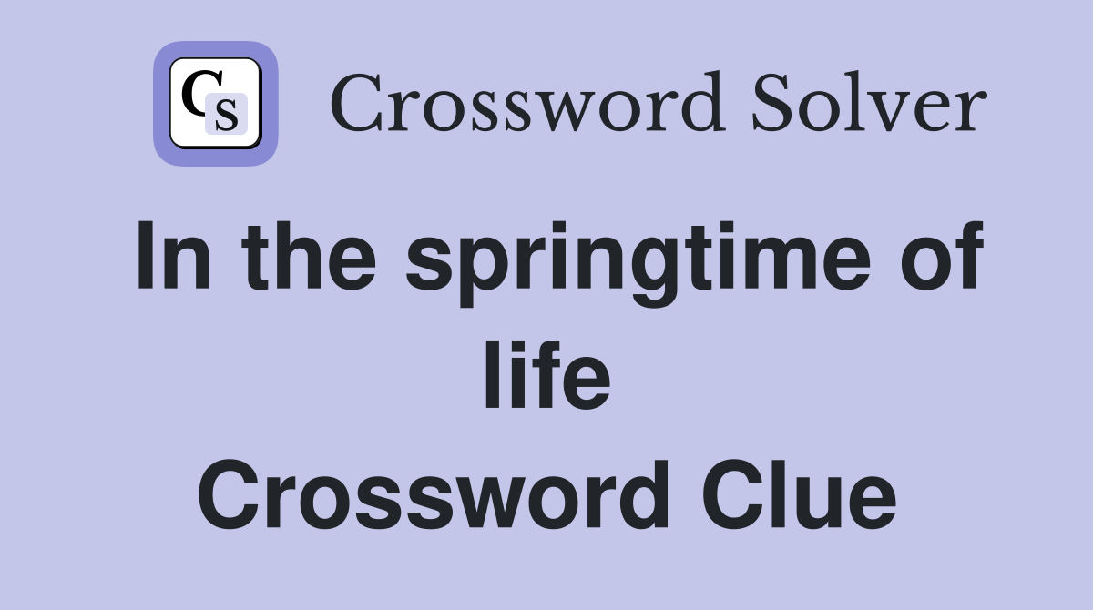 In the springtime of life Crossword Clue