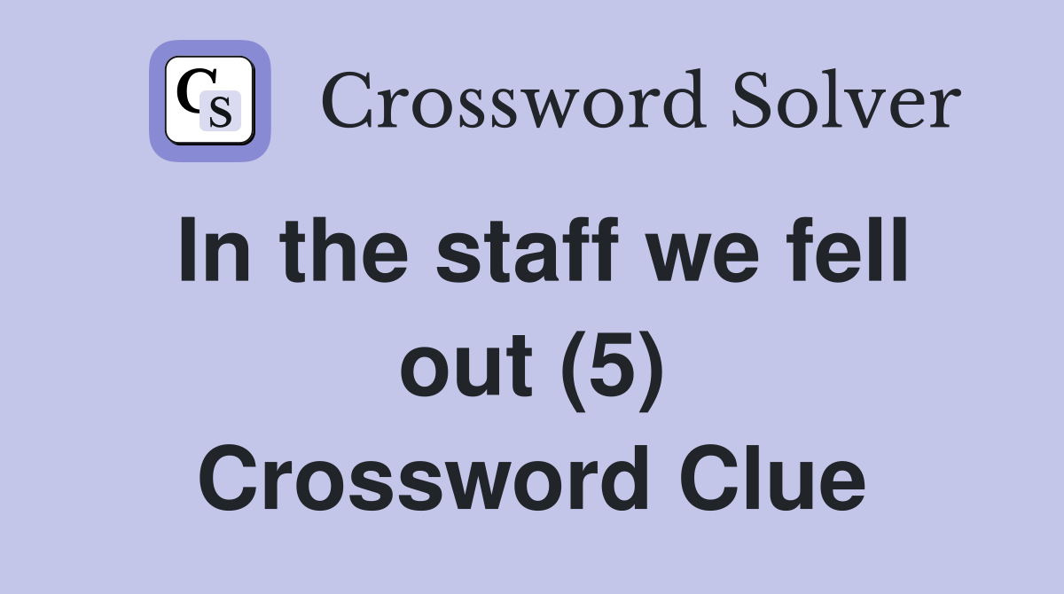 In the staff we fell out (5) Crossword Clue