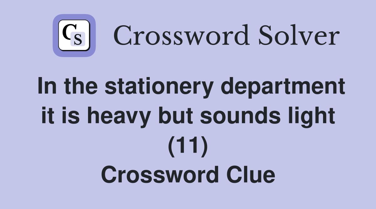 In the stationery department it is heavy but sounds light (11) Crossword Clue