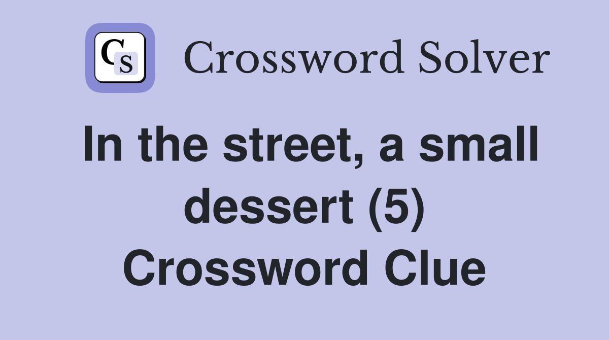 In the street, a small dessert (5) Crossword Clue