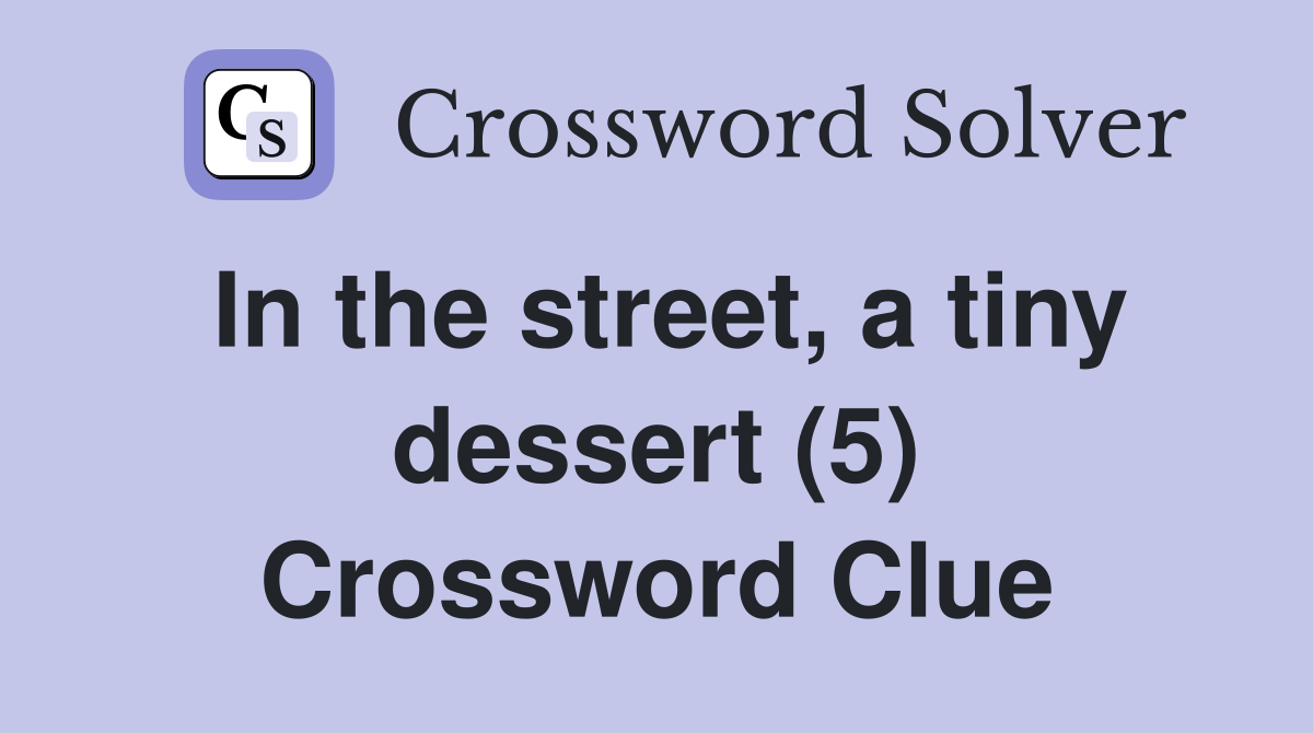In the street, a tiny dessert (5) Crossword Clue