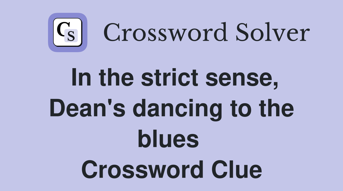 In the strict sense, Dean's dancing to the blues  Crossword Clue
