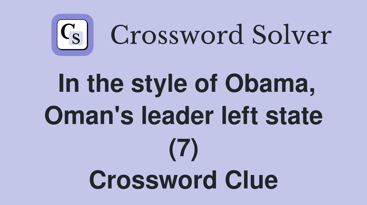 In the style of Obama, Oman's leader left state (7) Crossword Clue