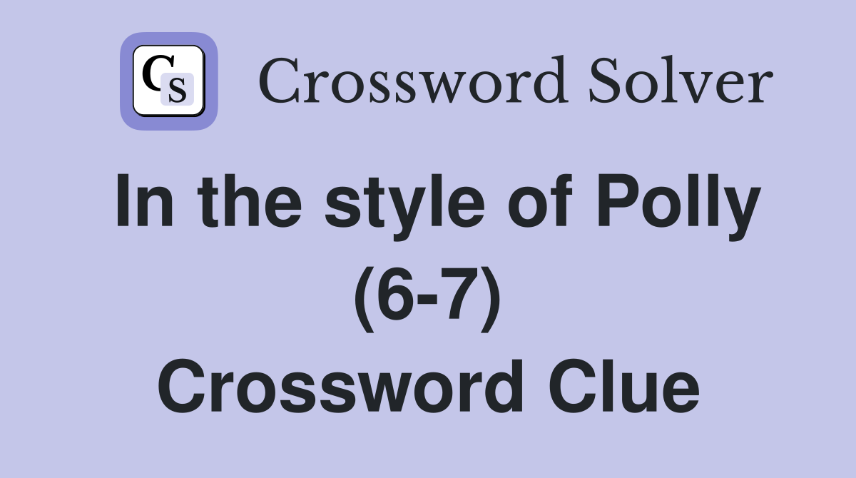 In the style of Polly (6-7) Crossword Clue