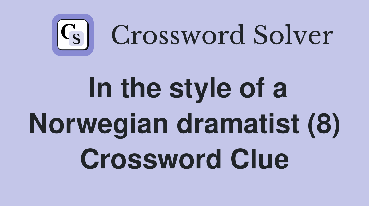 In the style of a Norwegian dramatist (8) Crossword Clue
