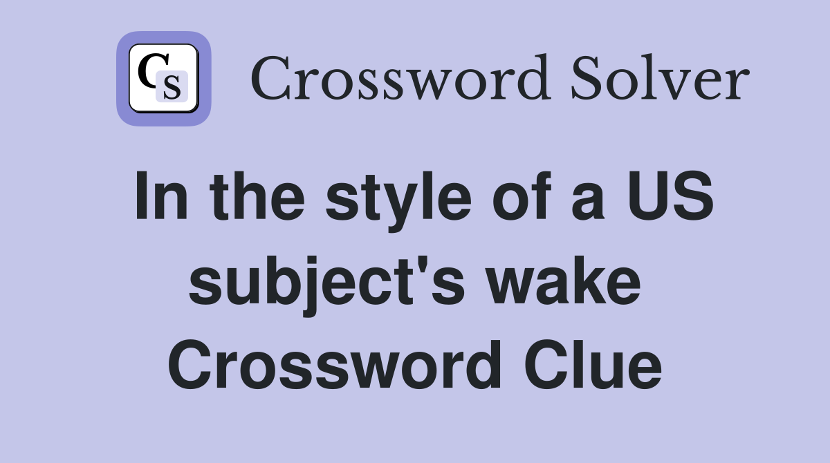 In the style of a US subject's wake Crossword Clue